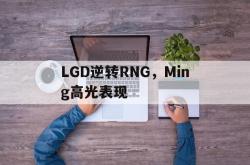开云体育-LGD逆转RNG，Ming高光表现的简单介绍